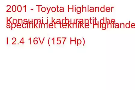 2001 - Toyota Highlander
Konsumi i karburantit dhe specifikimet teknike Highlander I 2.4 16V (157 Hp)