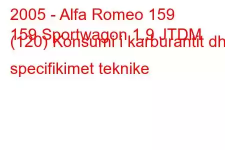 2005 - Alfa Romeo 159
159 Sportwagon 1.9 JTDM (120) Konsumi i karburantit dhe specifikimet teknike