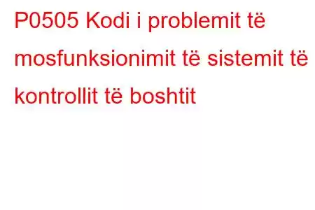 P0505 Kodi i problemit të mosfunksionimit të sistemit të kontrollit të boshtit