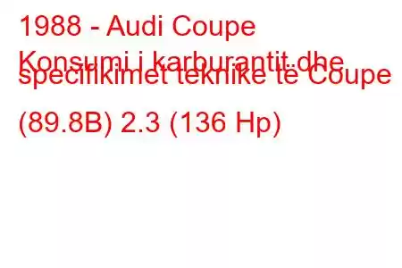 1988 - Audi Coupe
Konsumi i karburantit dhe specifikimet teknike të Coupe (89.8B) 2.3 (136 Hp)