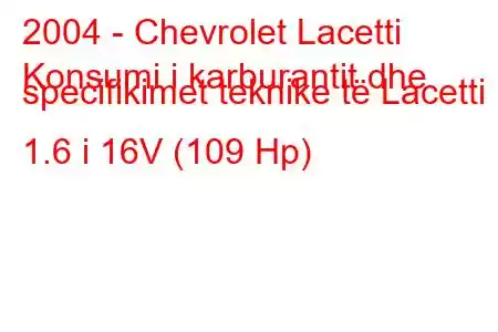 2004 - Chevrolet Lacetti
Konsumi i karburantit dhe specifikimet teknike të Lacetti 1.6 i 16V (109 Hp)