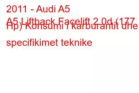 2011 - Audi A5
A5 Liftback Facelift 2.0d (177 Hp) Konsumi i karburantit dhe specifikimet teknike