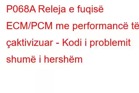 P068A Releja e fuqisë ECM/PCM me performancë të çaktivizuar - Kodi i problemit shumë i hershëm