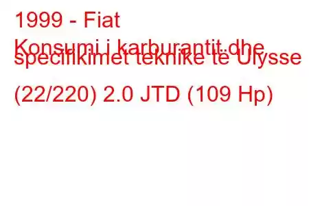 1999 - Fiat
Konsumi i karburantit dhe specifikimet teknike të Ulysse I (22/220) 2.0 JTD (109 Hp)