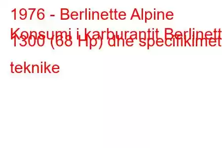 1976 - Berlinette Alpine
Konsumi i karburantit Berlinette 1300 (68 Hp) dhe specifikimet teknike