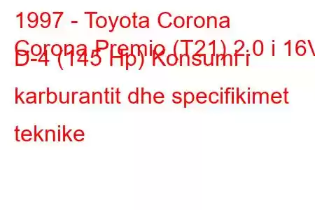 1997 - Toyota Corona
Corona Premio (T21) 2.0 i 16V D-4 (145 Hp) Konsumi i karburantit dhe specifikimet teknike