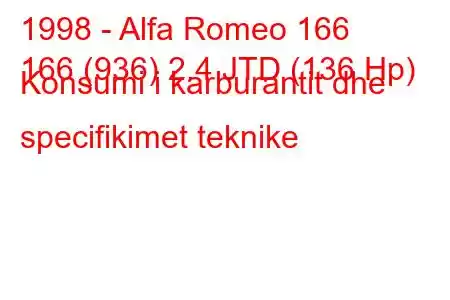 1998 - Alfa Romeo 166
166 (936) 2.4 JTD (136 Hp) Konsumi i karburantit dhe specifikimet teknike