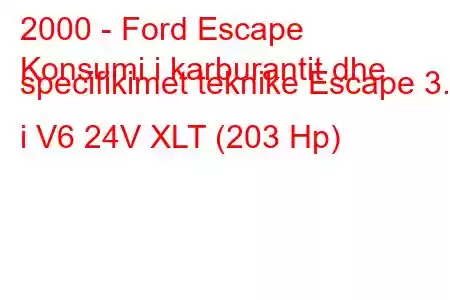 2000 - Ford Escape
Konsumi i karburantit dhe specifikimet teknike Escape 3.0 i V6 24V XLT (203 Hp)