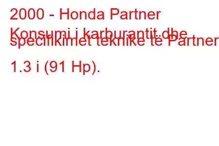 2000 - Honda Partner
Konsumi i karburantit dhe specifikimet teknike të Partner 1.3 i (91 Hp).