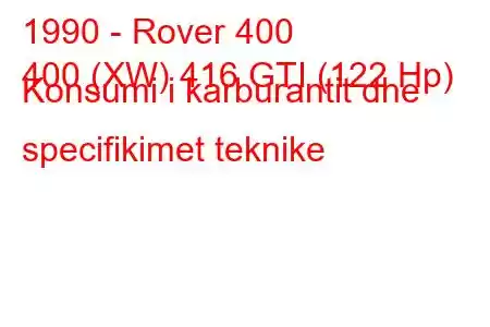 1990 - Rover 400
400 (XW) 416 GTI (122 Hp) Konsumi i karburantit dhe specifikimet teknike