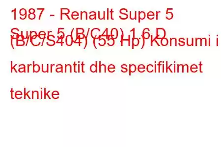 1987 - Renault Super 5
Super 5 (B/C40) 1.6 D (B/C/S404) (55 Hp) Konsumi i karburantit dhe specifikimet teknike