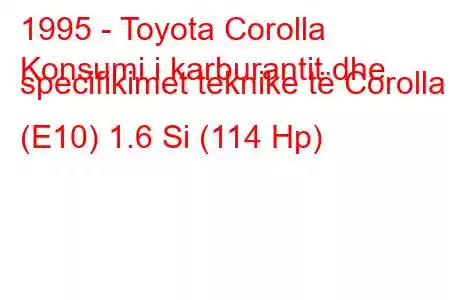 1995 - Toyota Corolla
Konsumi i karburantit dhe specifikimet teknike të Corolla (E10) 1.6 Si (114 Hp)