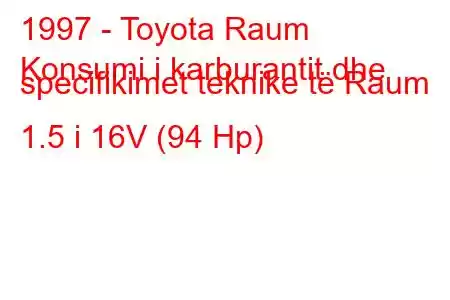 1997 - Toyota Raum
Konsumi i karburantit dhe specifikimet teknike të Raum 1.5 i 16V (94 Hp)