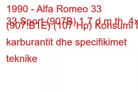 1990 - Alfa Romeo 33
33 Sport (907B) 1.7 d.m.th. 4x4 (907.B1E) (107 Hp) Konsumi i karburantit dhe specifikimet teknike