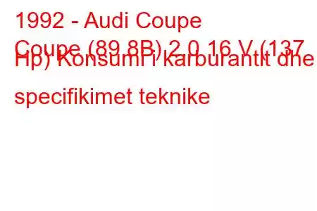 1992 - Audi Coupe
Coupe (89.8B) 2.0 16 V (137 Hp) Konsumi i karburantit dhe specifikimet teknike