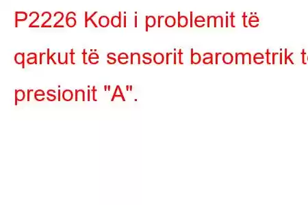 P2226 Kodi i problemit të qarkut të sensorit barometrik të presionit 