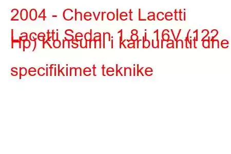 2004 - Chevrolet Lacetti
Lacetti Sedan 1.8 i 16V (122 Hp) Konsumi i karburantit dhe specifikimet teknike