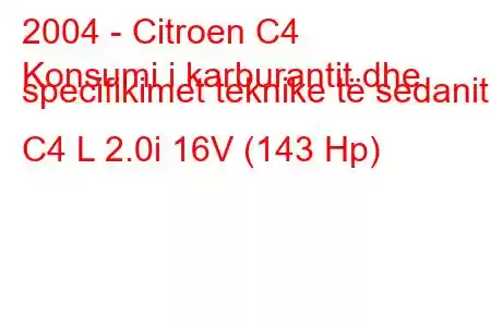 2004 - Citroen C4
Konsumi i karburantit dhe specifikimet teknike të sedanit C4 L 2.0i 16V (143 Hp)