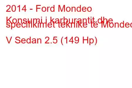 2014 - Ford Mondeo
Konsumi i karburantit dhe specifikimet teknike të Mondeo V Sedan 2.5 (149 Hp)