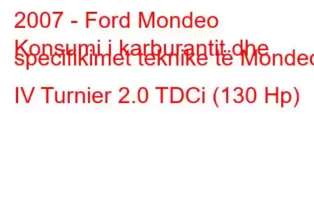 2007 - Ford Mondeo
Konsumi i karburantit dhe specifikimet teknike të Mondeo IV Turnier 2.0 TDCi (130 Hp)