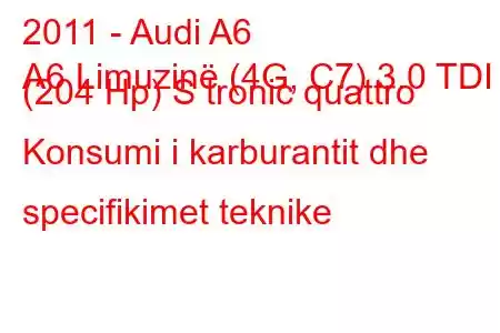 2011 - Audi A6
A6 Limuzinë (4G, C7) 3.0 TDI (204 Hp) S tronic quattro Konsumi i karburantit dhe specifikimet teknike