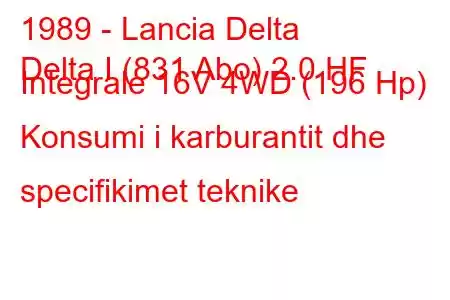 1989 - Lancia Delta
Delta I (831 Abo) 2.0 HF Integrale 16V 4WD (196 Hp) Konsumi i karburantit dhe specifikimet teknike