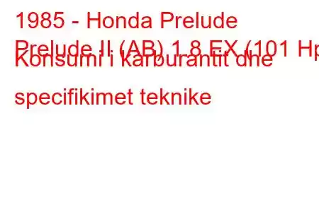 1985 - Honda Prelude
Prelude II (AB) 1.8 EX (101 Hp) Konsumi i karburantit dhe specifikimet teknike