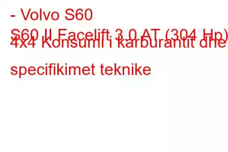 - Volvo S60
S60 II Facelift 3.0 AT (304 Hp) 4x4 Konsumi i karburantit dhe specifikimet teknike