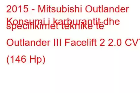 2015 - Mitsubishi Outlander
Konsumi i karburantit dhe specifikimet teknike të Outlander III Facelift 2 2.0 CVT (146 Hp)