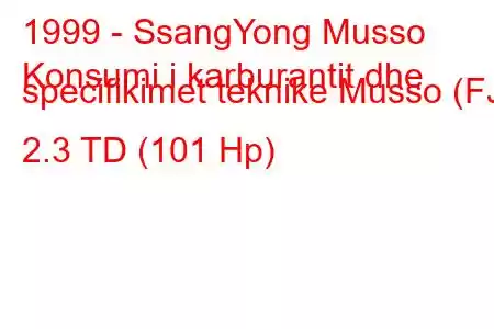 1999 - SsangYong Musso
Konsumi i karburantit dhe specifikimet teknike Musso (FJ) 2.3 TD (101 Hp)