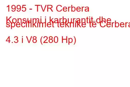 1995 - TVR Cerbera
Konsumi i karburantit dhe specifikimet teknike të Cerbera 4.3 i V8 (280 Hp)