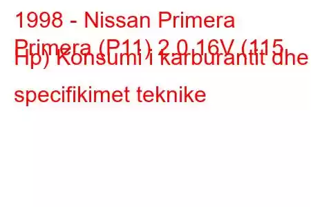 1998 - Nissan Primera
Primera (P11) 2.0 16V (115 Hp) Konsumi i karburantit dhe specifikimet teknike