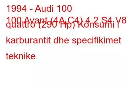 1994 - Audi 100
100 Avant (4A,C4) 4.2 S4 V8 quattro (290 Hp) Konsumi i karburantit dhe specifikimet teknike