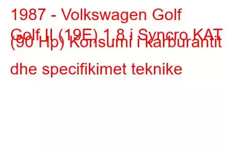 1987 - Volkswagen Golf
Golf II (19E) 1.8 i Syncro KAT (90 Hp) Konsumi i karburantit dhe specifikimet teknike