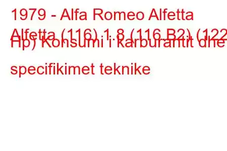 1979 - Alfa Romeo Alfetta
Alfetta (116) 1.8 (116.B2) (122 Hp) Konsumi i karburantit dhe specifikimet teknike