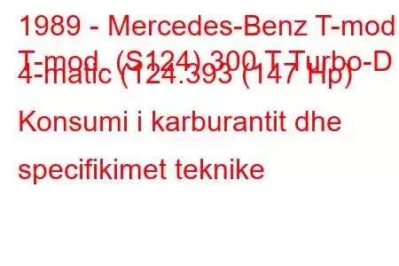 1989 - Mercedes-Benz T-mod.
T-mod. (S124) 300 T Turbo-D 4-matic (124.393 (147 Hp) Konsumi i karburantit dhe specifikimet teknike