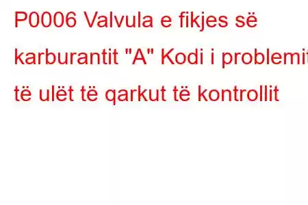 P0006 Valvula e fikjes së karburantit 