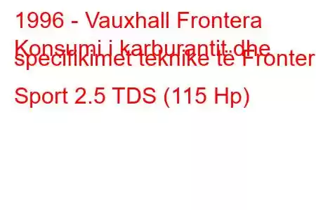 1996 - Vauxhall Frontera
Konsumi i karburantit dhe specifikimet teknike të Frontera Sport 2.5 TDS (115 Hp)