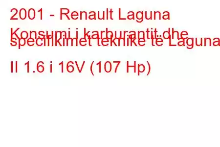 2001 - Renault Laguna
Konsumi i karburantit dhe specifikimet teknike të Laguna II 1.6 i 16V (107 Hp)