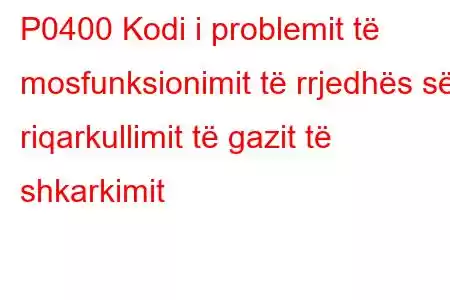 P0400 Kodi i problemit të mosfunksionimit të rrjedhës së riqarkullimit të gazit të shkarkimit