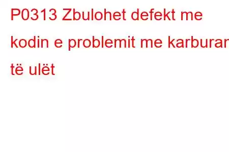 P0313 Zbulohet defekt me kodin e problemit me karburant të ulët