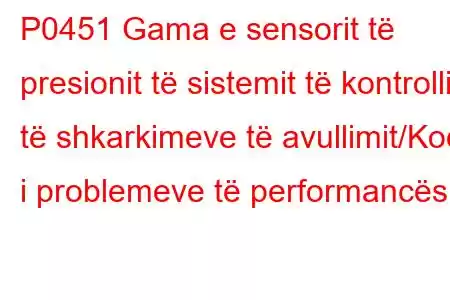 P0451 Gama e sensorit të presionit të sistemit të kontrollit të shkarkimeve të avullimit/Kodi i problemeve të performancës