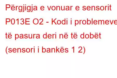 Përgjigja e vonuar e sensorit P013E O2 ​​- Kodi i problemeve të pasura deri në të dobët (sensori i bankës 1 2)