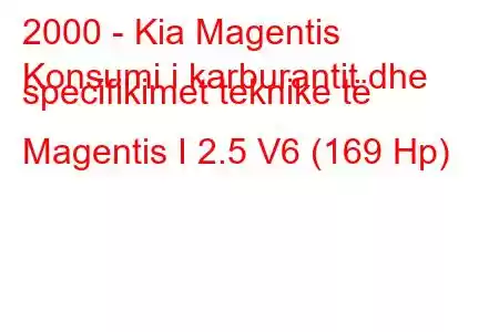 2000 - Kia Magentis
Konsumi i karburantit dhe specifikimet teknike të Magentis I 2.5 V6 (169 Hp)