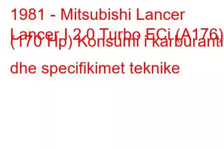 1981 - Mitsubishi Lancer
Lancer I 2.0 Turbo ECi (A176) (170 Hp) Konsumi i karburantit dhe specifikimet teknike