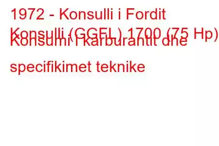 1972 - Konsulli i Fordit
Konsulli (GGFL) 1700 (75 Hp) Konsumi i karburantit dhe specifikimet teknike