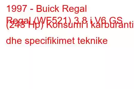 1997 - Buick Regal
Regal (WF521) 3.8 i V6 GS (243 Hp) Konsumi i karburantit dhe specifikimet teknike