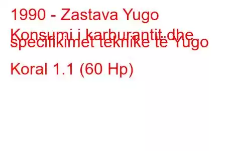1990 - Zastava Yugo
Konsumi i karburantit dhe specifikimet teknike të Yugo Koral 1.1 (60 Hp)