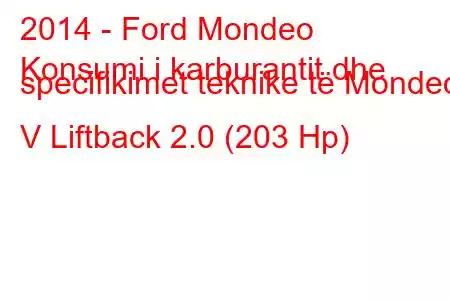 2014 - Ford Mondeo
Konsumi i karburantit dhe specifikimet teknike të Mondeo V Liftback 2.0 (203 Hp)