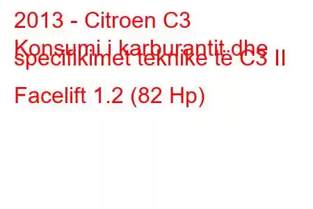 2013 - Citroen C3
Konsumi i karburantit dhe specifikimet teknike të C3 II Facelift 1.2 (82 Hp)